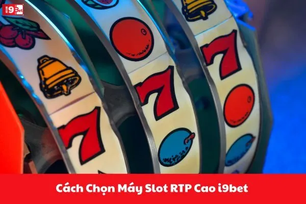 Cách Chọn Máy Slot RTP Cao i9bet